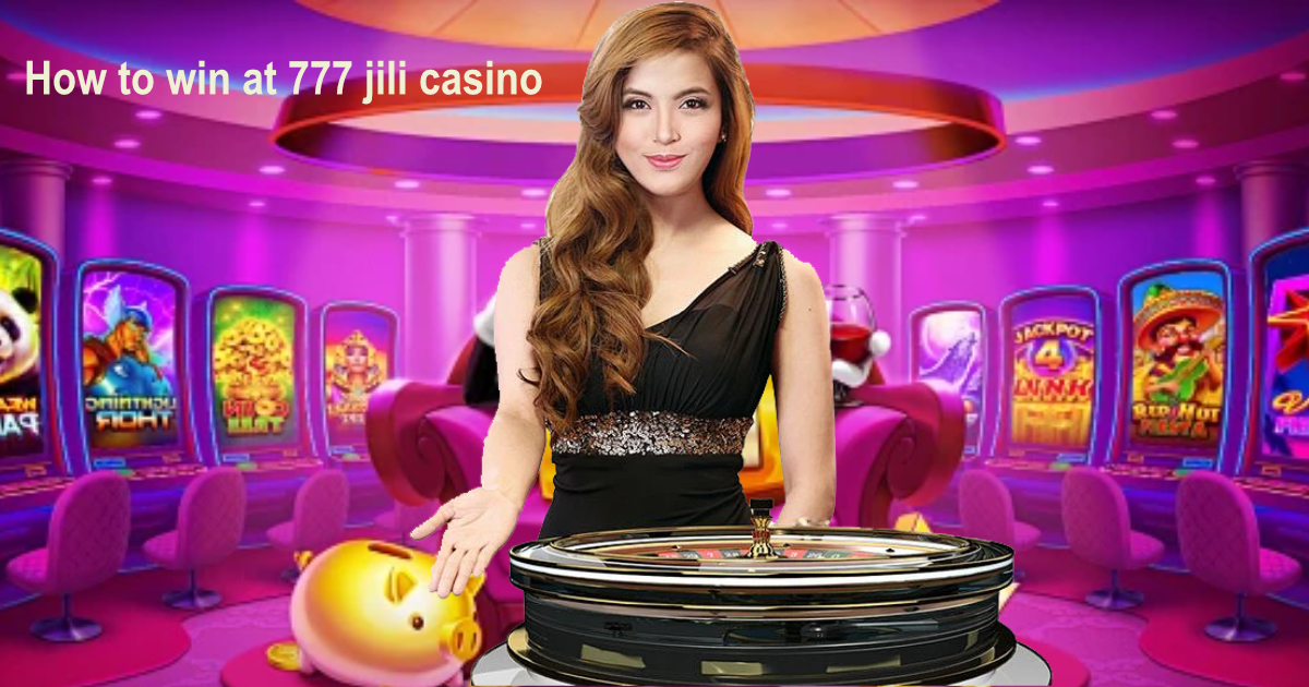 how to win at 777 jili casino1